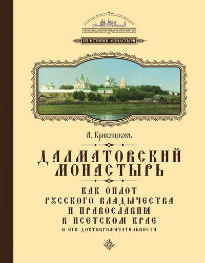 Кривощеков А. И., "Далматовский монастырь как оплот русского владычества и православия в Исетском крае и его достопримечательности".